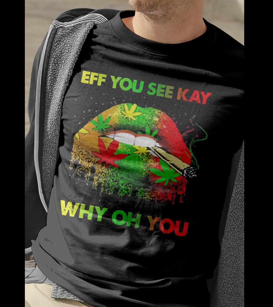 Eff You See Kay Why Oh You Lips Smoking Weed Rasta Colors T-Shirt