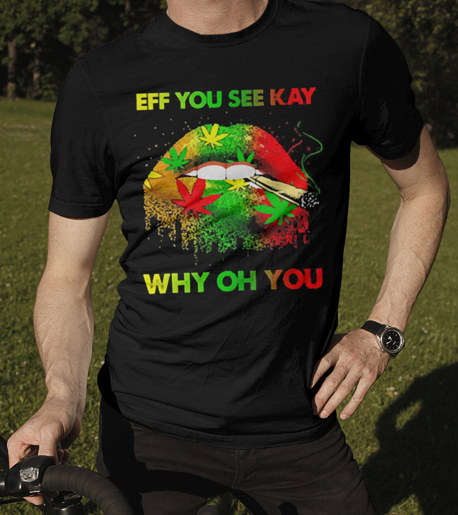 Eff You See Kay Why Oh You Lips Smoking Weed Rasta Colors T-Shirt