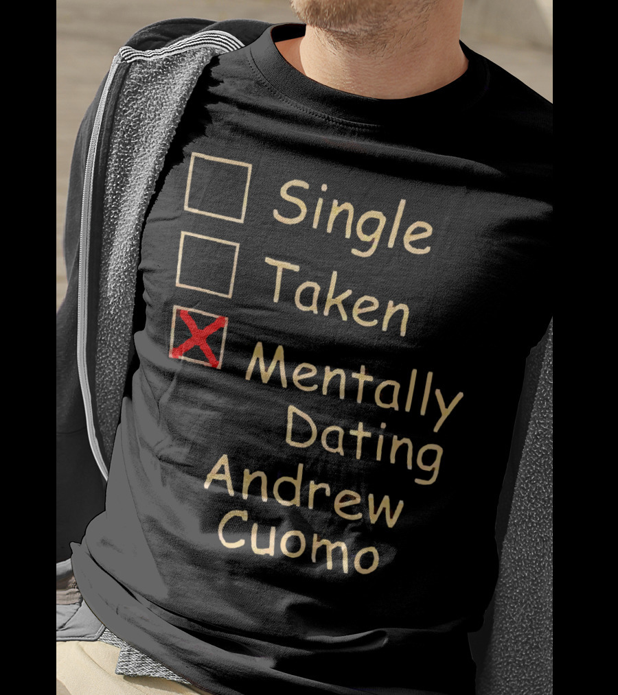 Single Taken Mentally Dating Andrew Cuomo T-Shirt
