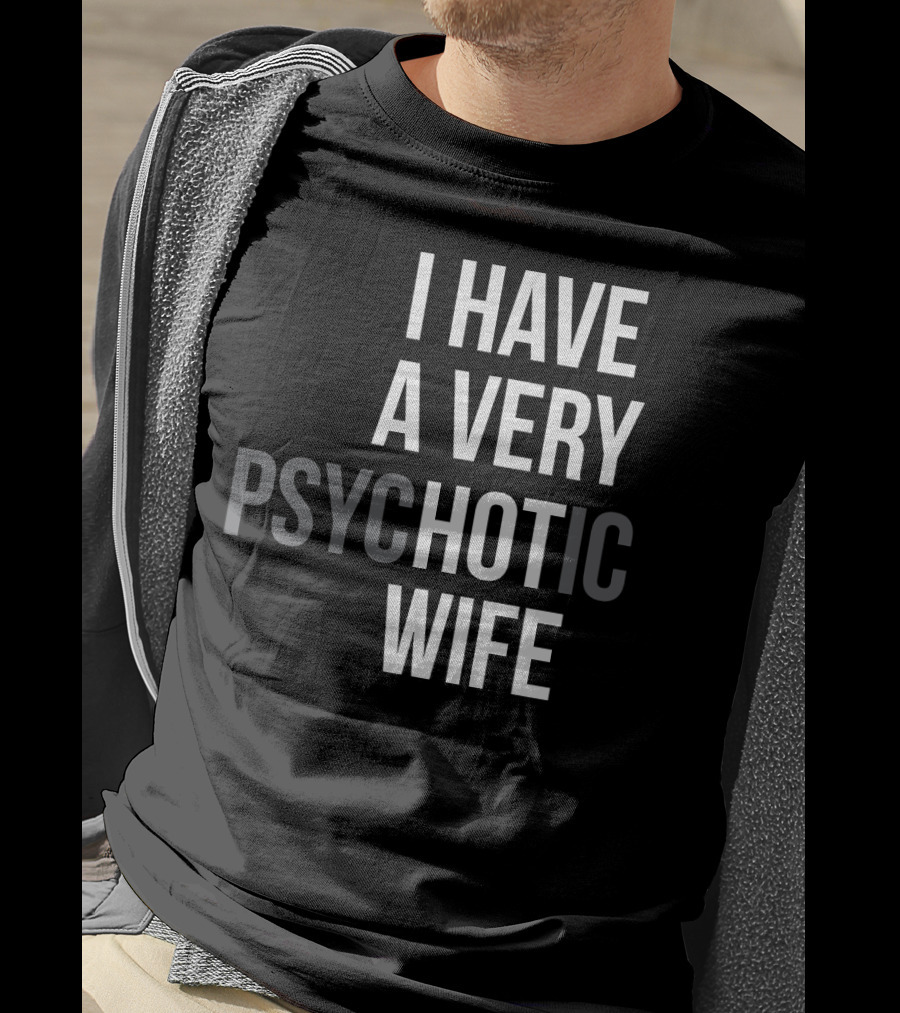Funny Married Couple I Have A Very Psychotic Wife Hot Wife T-Shirt
