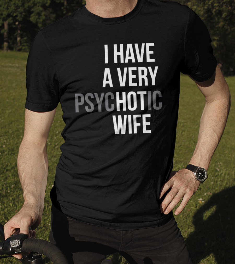 Funny Married Couple I Have A Very Psychotic Wife Hot Wife T-Shirt