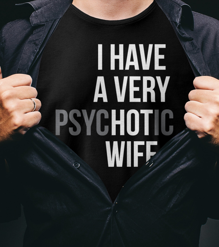 Funny Married Couple I Have A Very Psychotic Wife Hot Wife T-Shirt