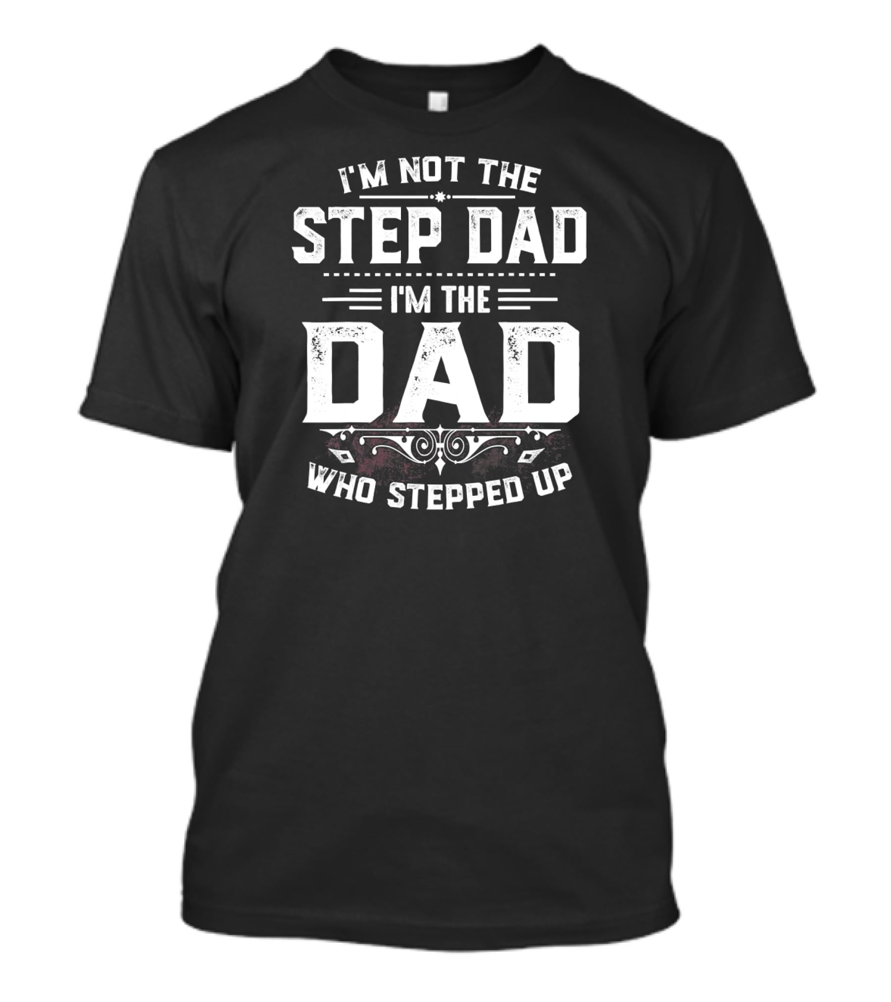 I'm Not The Step Dad I'm The Dad Who Stepped Up T-Shirt