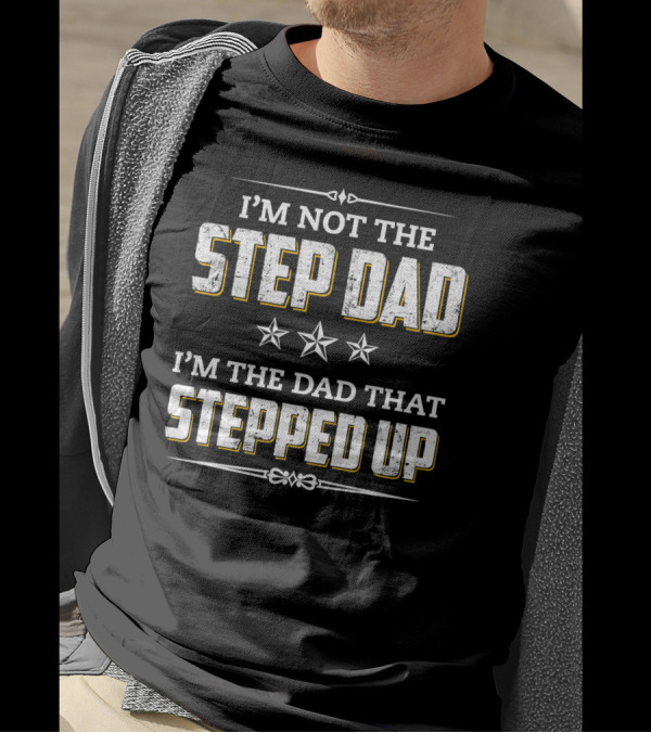 I'm Not The Step Dad I'm The Dad That Stepped Up Stars T-Shirt