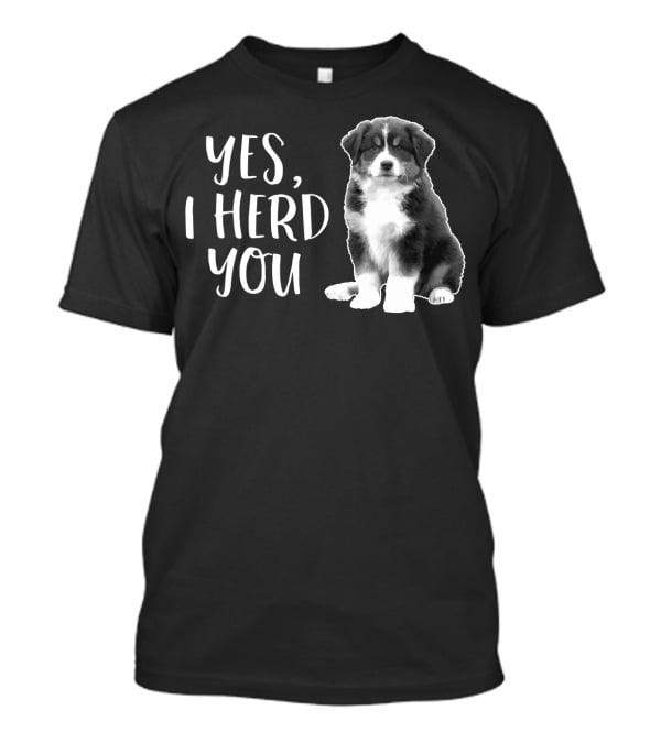 Yes I Herd You Australian Shepherd Puppy Humor T-Shirt