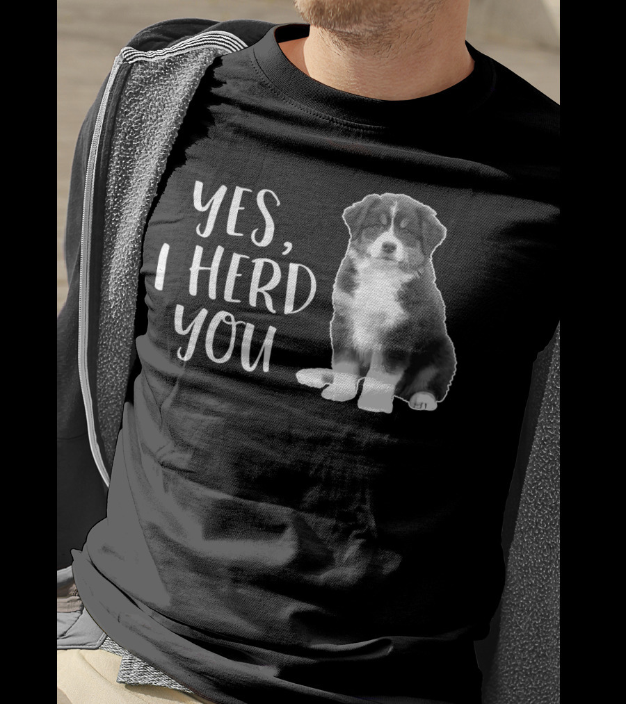 Yes I Herd You Australian Shepherd Puppy Humor T-Shirt