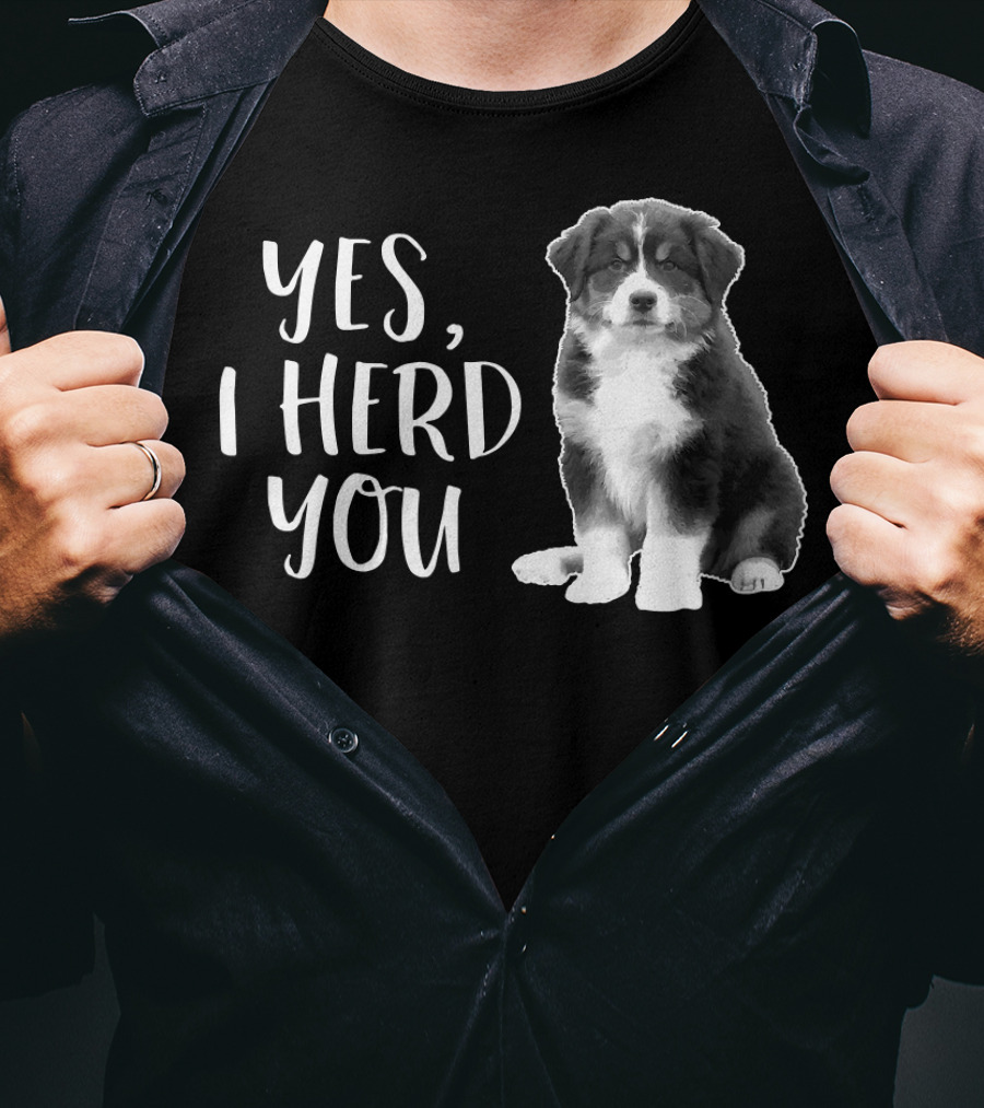 Yes I Herd You Australian Shepherd Puppy Humor T-Shirt
