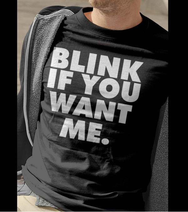 BLINK IF YOU WANT ME T-Shirt