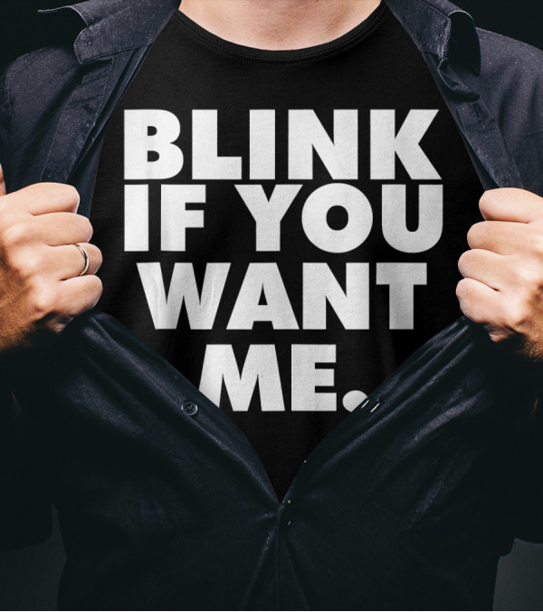 BLINK IF YOU WANT ME T-Shirt
