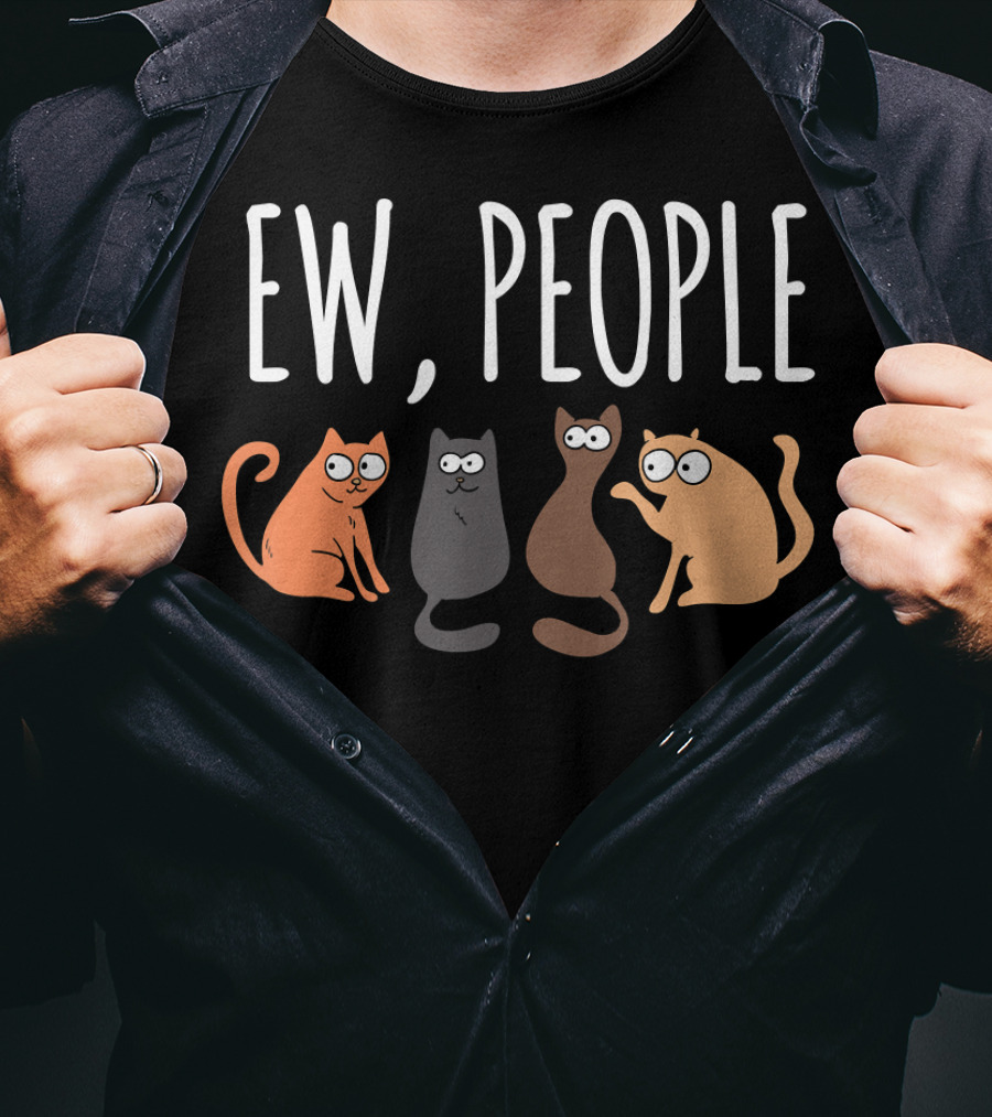 Ew People Cat Cats Meow Kitty Lovers Hate People T-Shirt