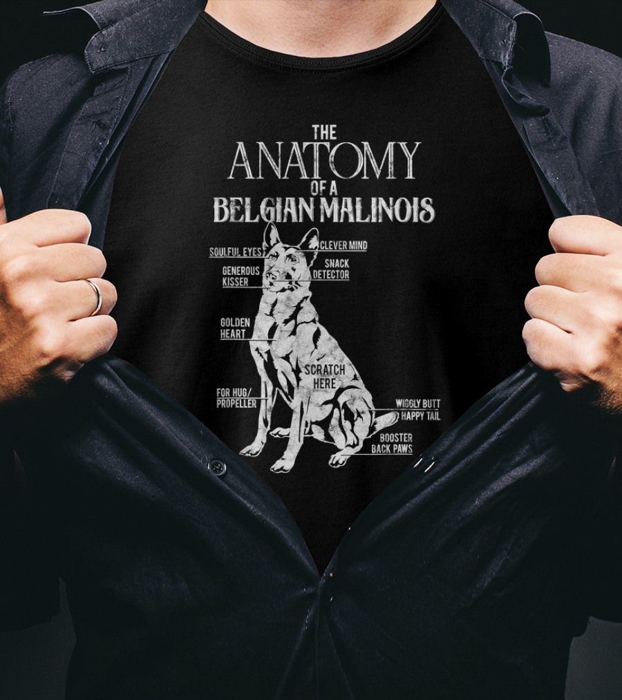The Anatomy Of A Belgian Malinois Soulful Eyes Clever Mind Generous Kisser Snack Detector Golden Heart Scratch Here For Hug Propeller Wiggly Butt Happy Tail Booster Back Paws T-Shirt