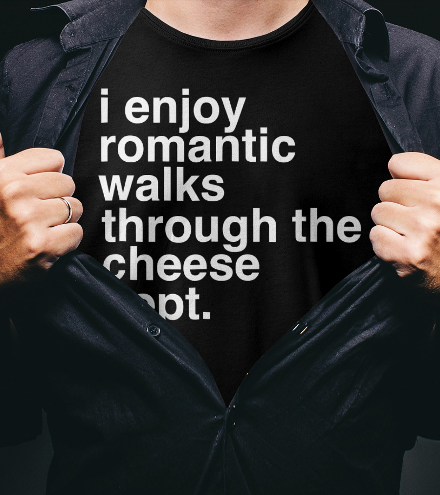 I Enjoy Romantic Walks Through The Cheese Department Gouda Feta Cheddar Charcuterie T-Shirt