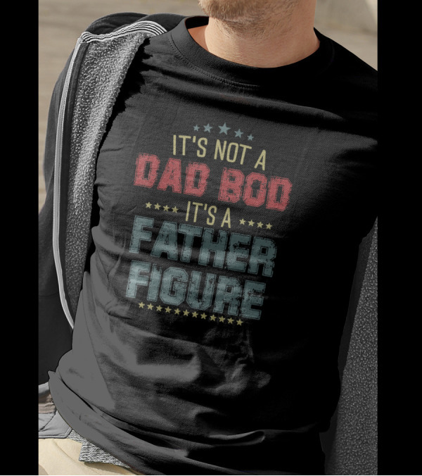 Mens Dad Day It's Not A Dad Bod It's A Father Figure T-Shirt