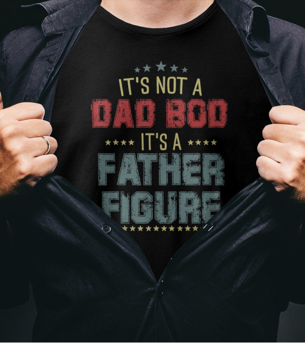 Mens Dad Day It's Not A Dad Bod It's A Father Figure T-Shirt