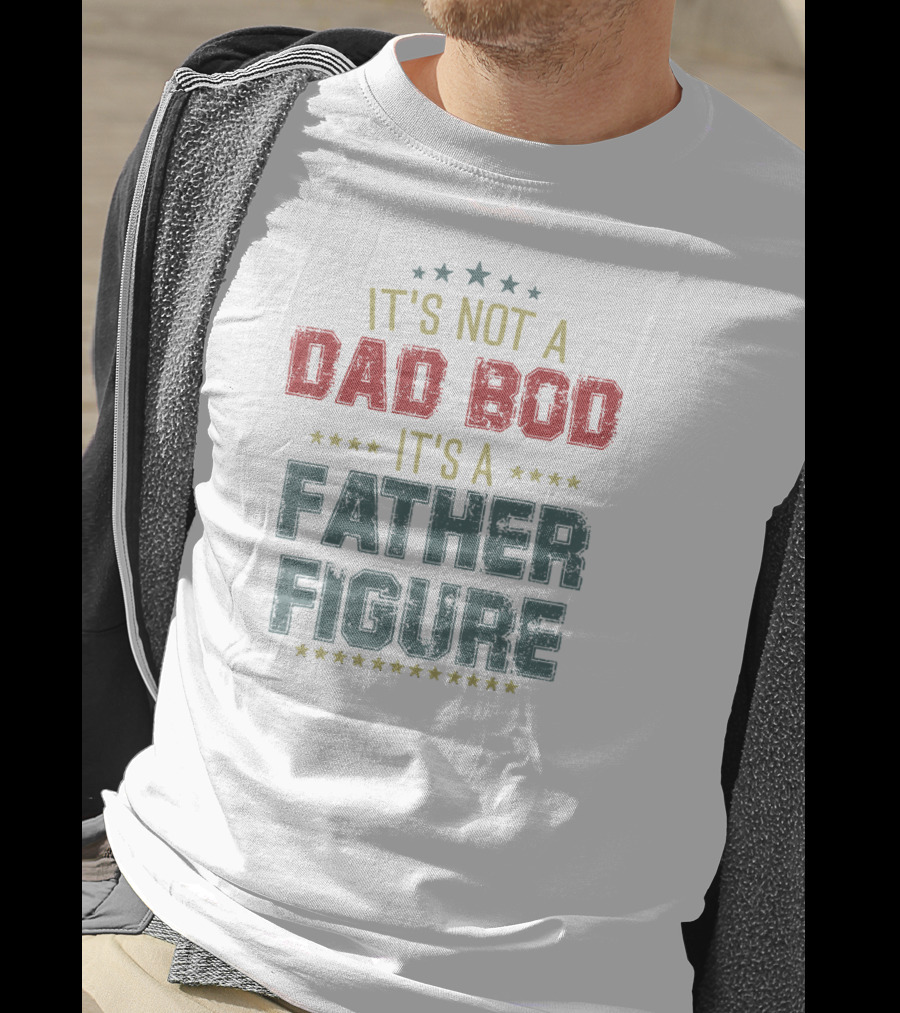 Mens Dad Day It's Not A Dad Bod It's A Father Figure T-Shirt