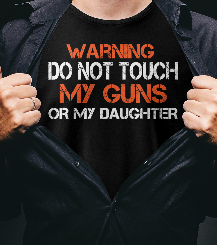 WARNING Do Not Touch My Guns Or My Daughter Mens Funny Novelty Dad T-Shirt