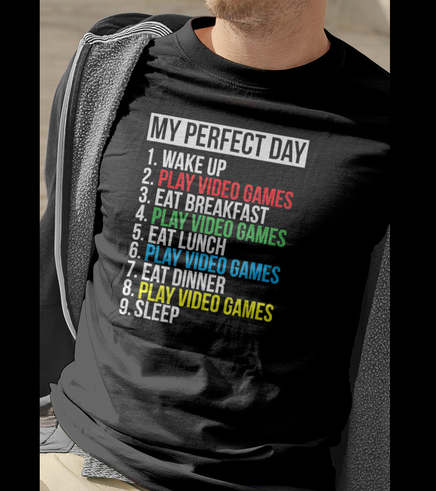 My Perfect Day Play Video Games Funny Cool Gamer Wake Up Eat Breakfast Eat Lunch Eat Dinner Sleep T-Shirt