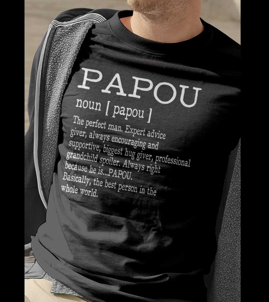 Papou Definition Noun Perfect Man Expert Advice Giver Encouraging Supportive Hug Giver Grandchild Spoiler Always Right Best Person T-Shirt