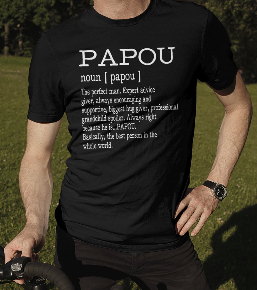 Papou Definition Noun Perfect Man Expert Advice Giver Encouraging Supportive Hug Giver Grandchild Spoiler Always Right Best Person T-Shirt