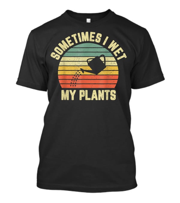 Sometimes I Wet My Plants Watering Can Retro Stripes Gardening T-Shirt