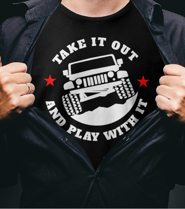 Take It Out And Play With It Funny 4x4 Off-Road Adventure Jeep Enthusiast T-Shirt