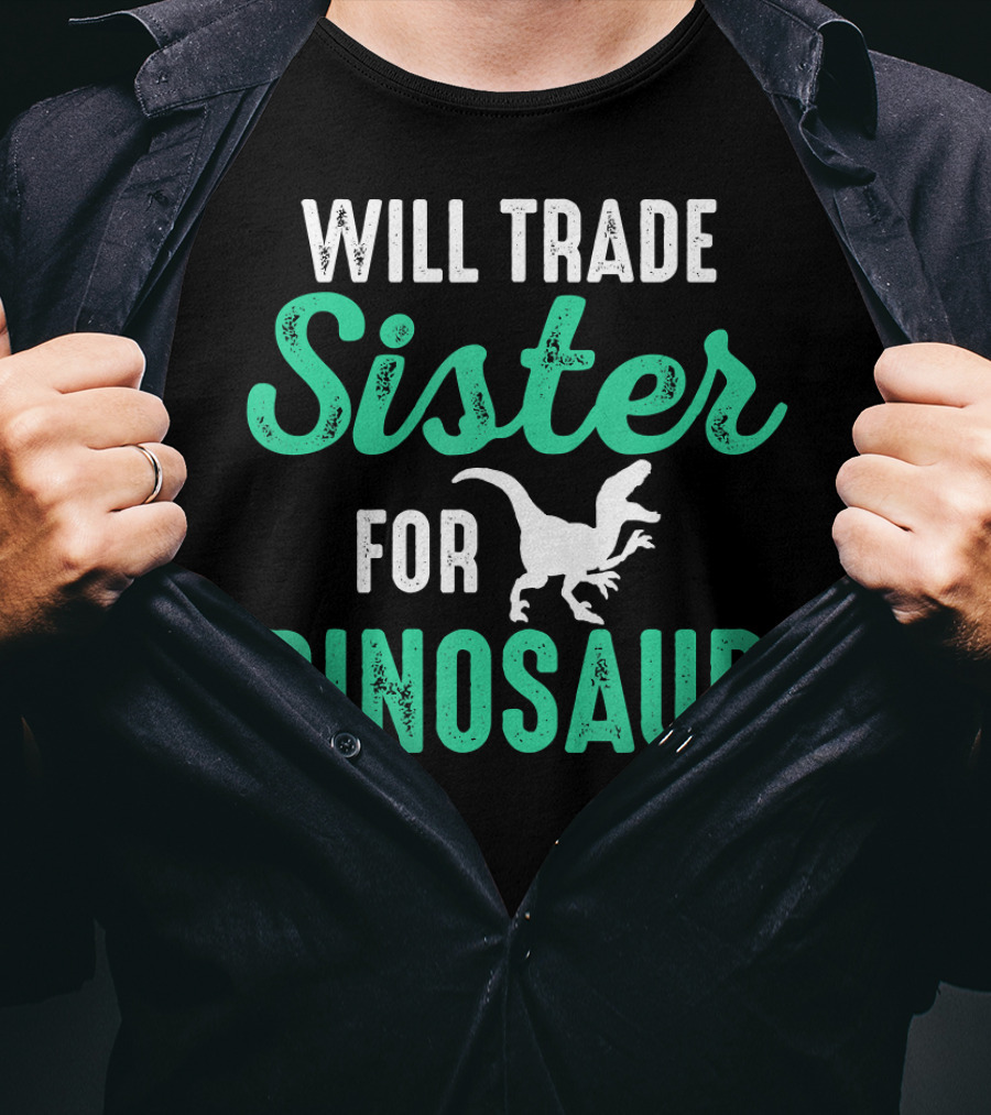 Will Trade Sister For Dinosaur Who Love Dinosaurs T-Shirt