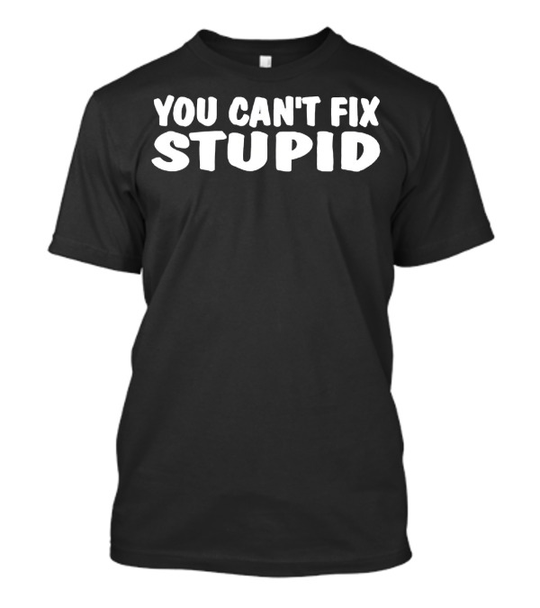 YOU CAN'T FIX STUPID Popular Statement Black Background Merchandise T-Shirt
