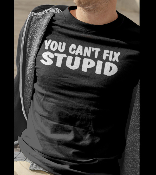 YOU CAN'T FIX STUPID Popular Statement Black Background Merchandise T-Shirt
