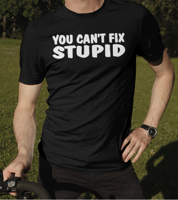 YOU CAN'T FIX STUPID Popular Statement Black Background Merchandise T-Shirt