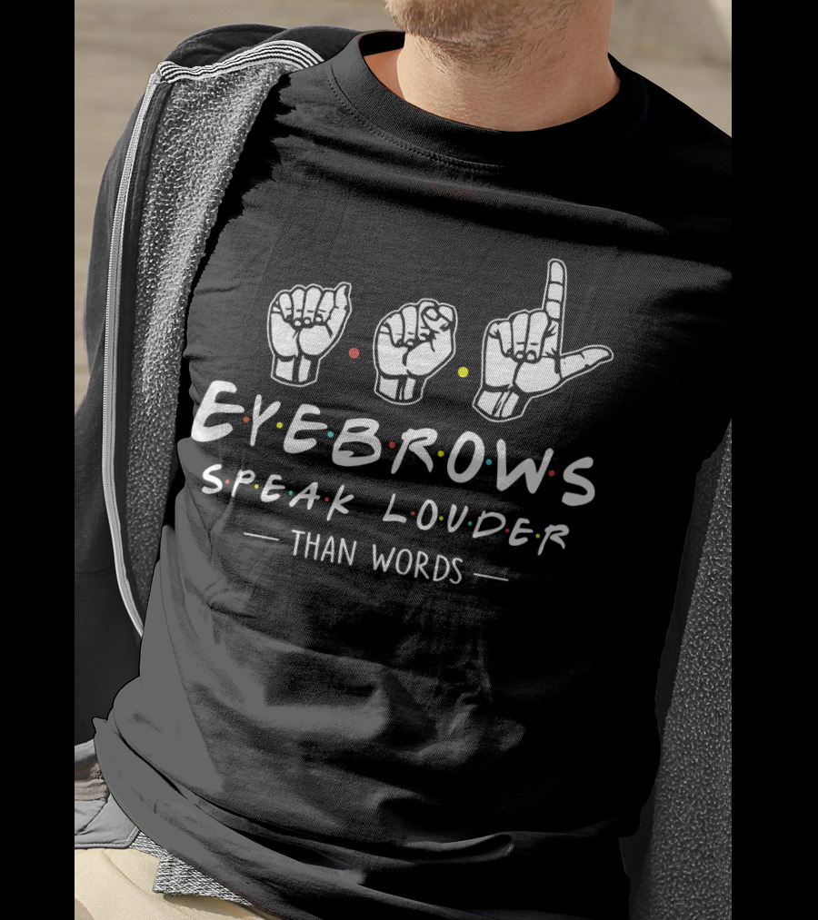 ASL Eyebrows Speak Louder Than Words Friends T-Shirt