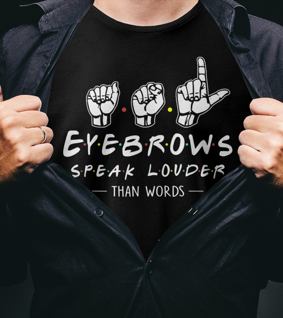 ASL Eyebrows Speak Louder Than Words Friends T-Shirt