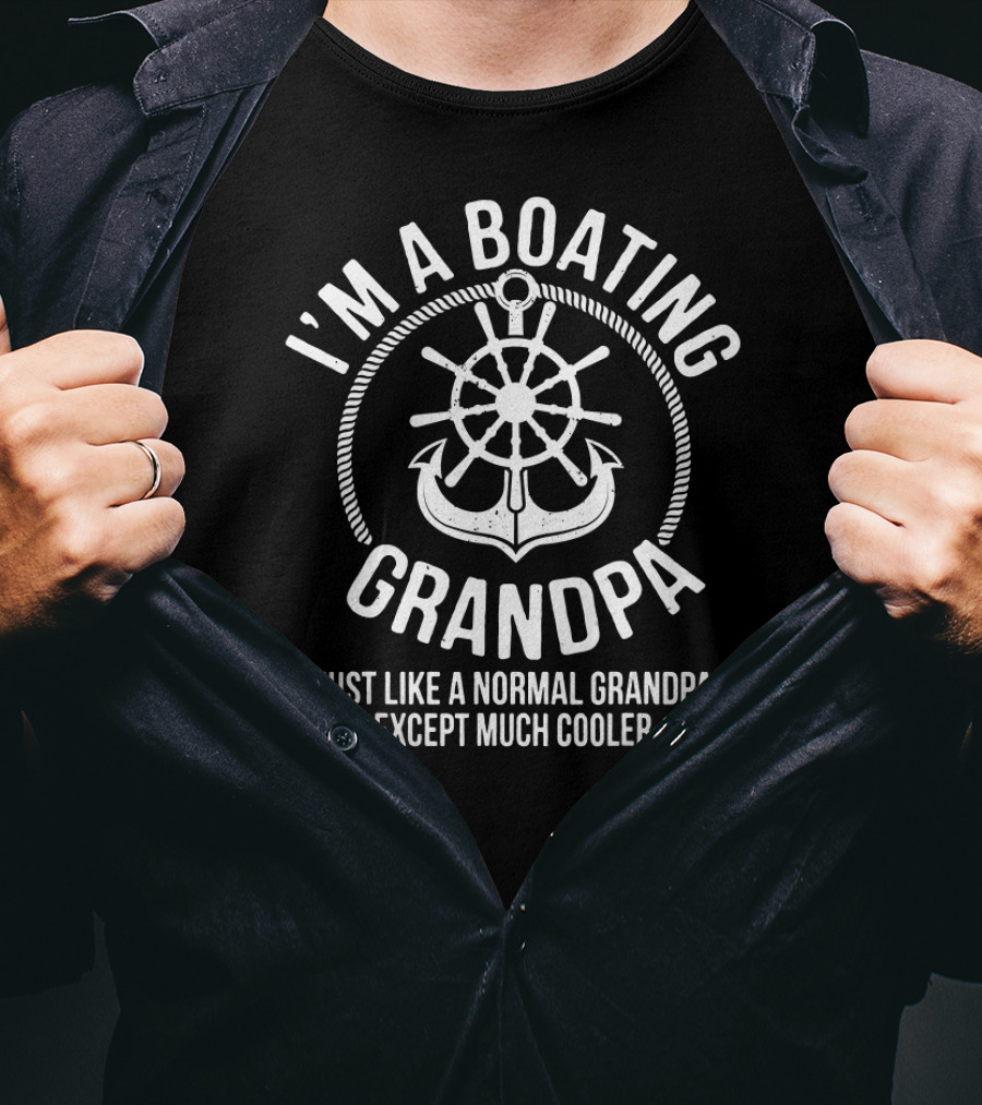 I'm A Boating Grandpa Just Like A Normal Grandpa Except Much Cooler T-Shirt