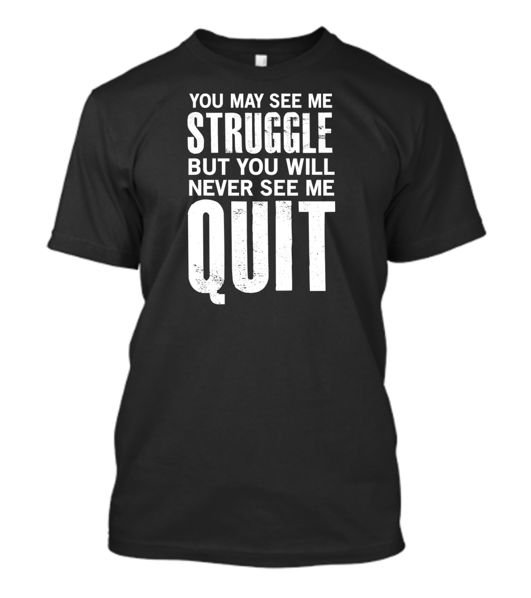 You May See Me Struggle But You Will Never See Me Quit Motivational Workout Sayings T-Shirt