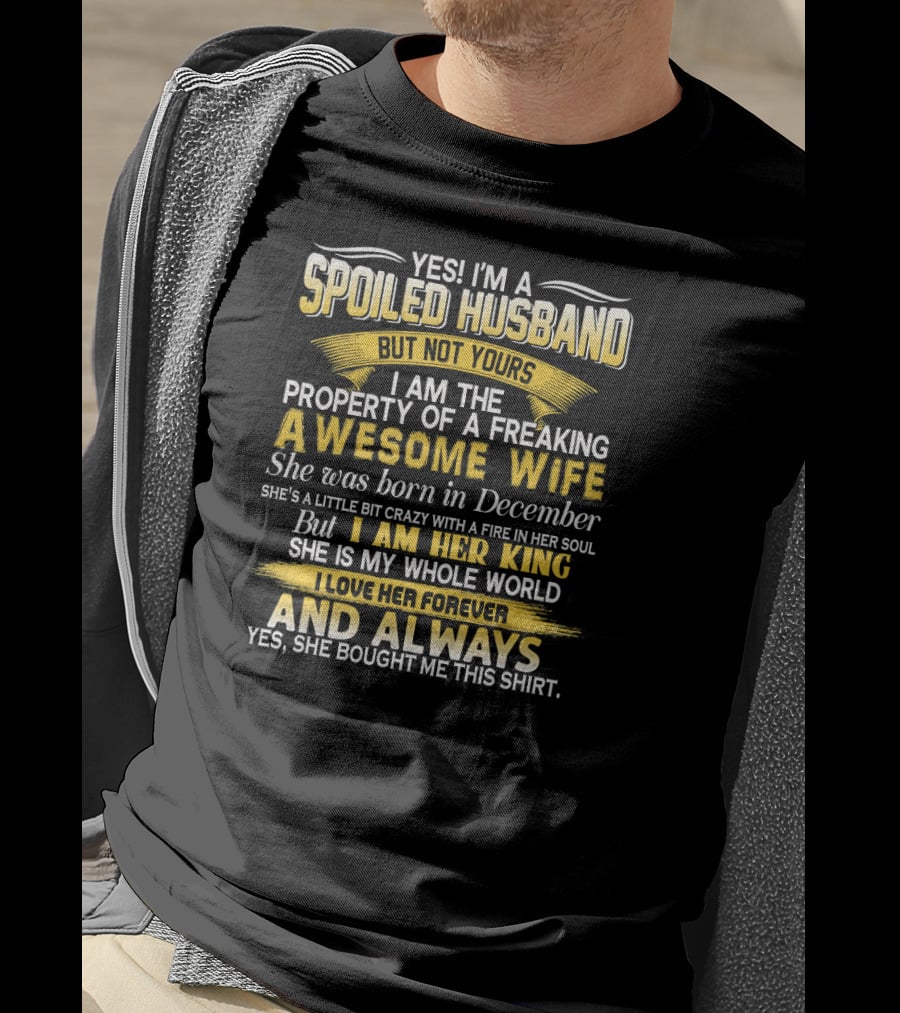 Yes I'm A Spoiled Husband Not Yours Property Of A Freaking Awesome Wife Born In December T-Shirt