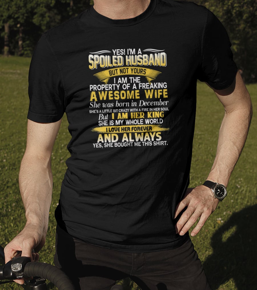 Yes I'm A Spoiled Husband Not Yours Property Of A Freaking Awesome Wife Born In December T-Shirt