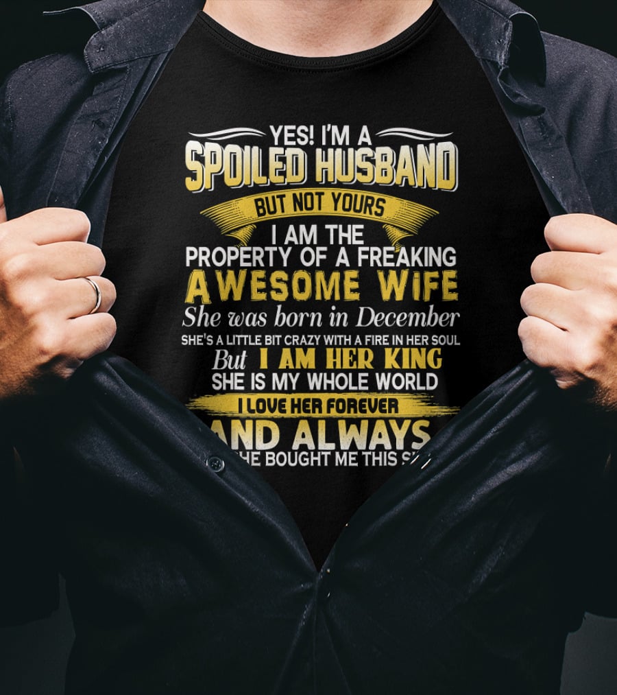 Yes I'm A Spoiled Husband Not Yours Property Of A Freaking Awesome Wife Born In December T-Shirt