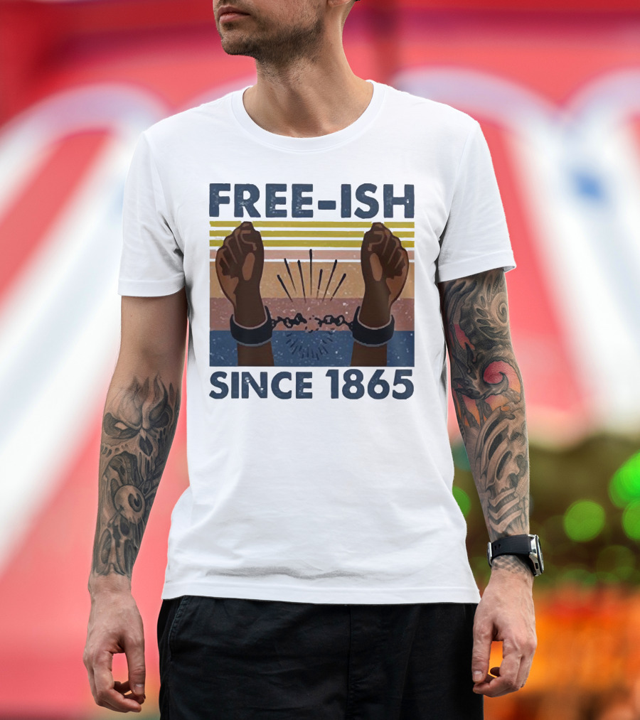 FREE-ISH SINCE 1865 FIST RAISED BROKEN SHACKLES T-Shirt