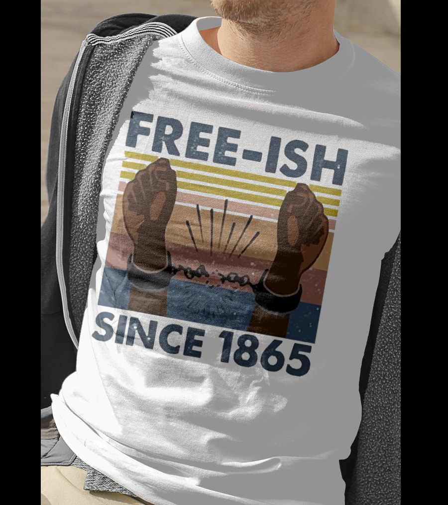 FREE-ISH SINCE 1865 FIST RAISED BROKEN SHACKLES T-Shirt