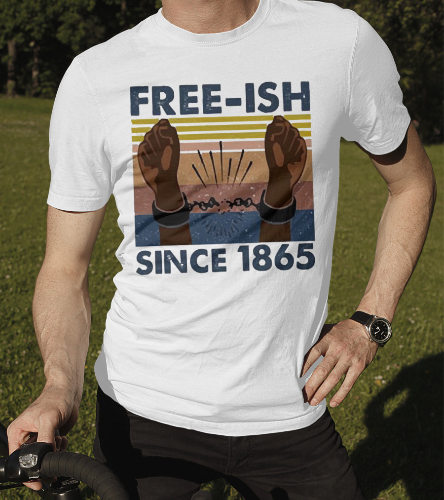 FREE-ISH SINCE 1865 FIST RAISED BROKEN SHACKLES T-Shirt