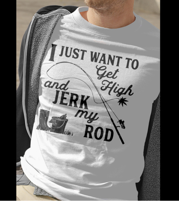 Get High And Jerk My Rod Fishing Humor T-Shirt