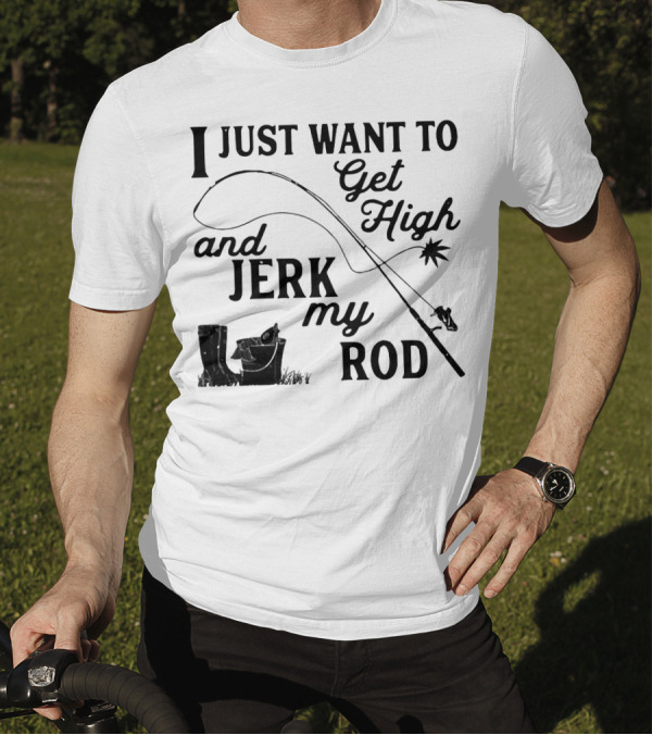 Get High And Jerk My Rod Fishing Humor T-Shirt