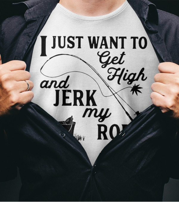 Get High And Jerk My Rod Fishing Humor T-Shirt