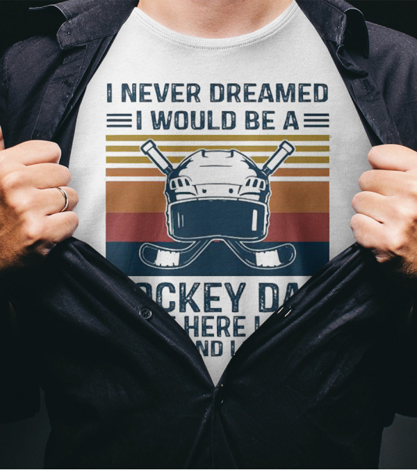 I Never Dreamed I Would Be A Hockey Dad But Here I Am Broke And Loving It Helmet And Sticks T-Shirt