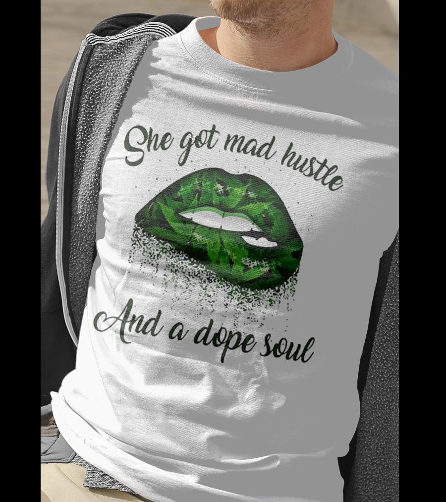 She Got Mad Hustle And A Dope Soul Lips Weed T-Shirt