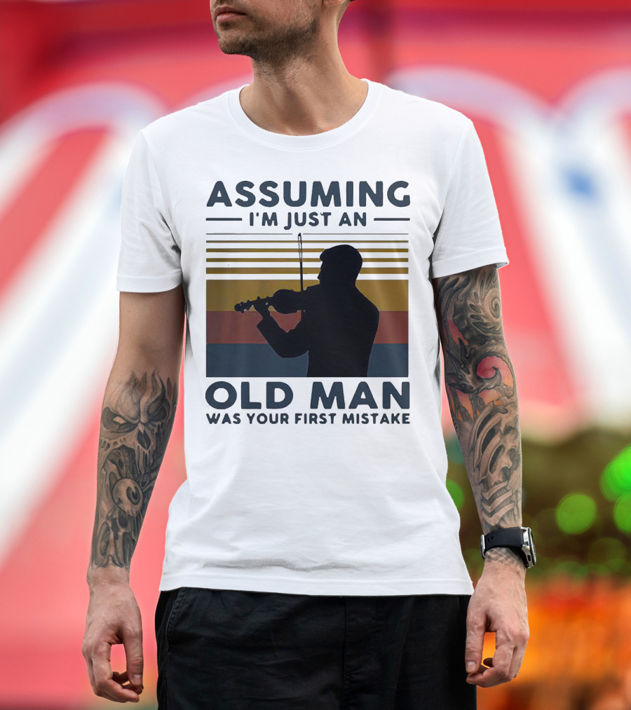 Assuming I'm Just an Old Man Violinist Was Your First Mistake T-Shirt