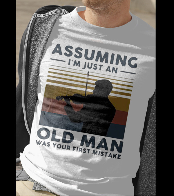 Assuming I'm Just An Old Man Violinist Was Your First Mistake T-Shirt