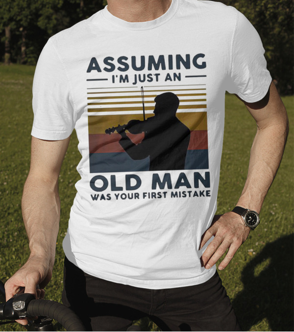 Assuming I'm Just An Old Man Violinist Was Your First Mistake T-Shirt