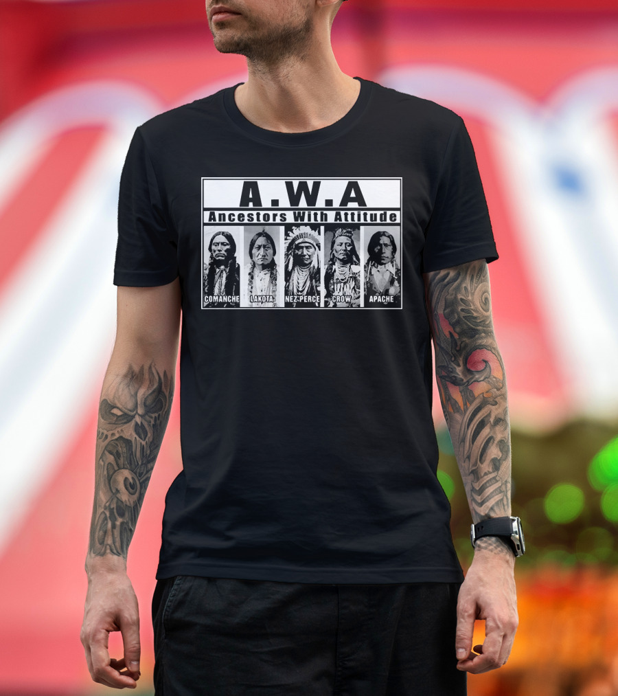 A.W.A Ancestors With Attitude Comanche Lakota Nez Perce Crow Apache T-Shirt