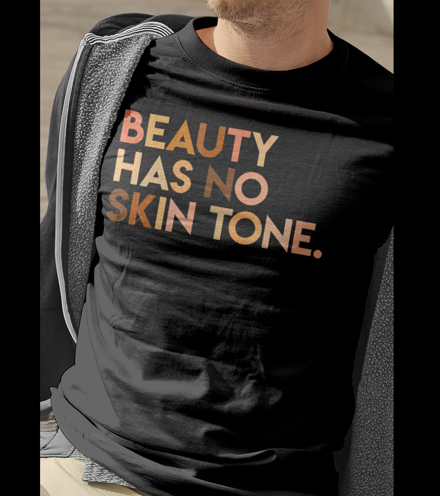 Beauty Has No Skin Tone Melanin Equality Message T-Shirt