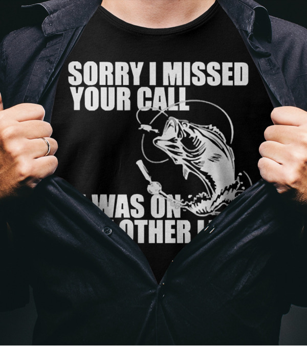 Sorry I Missed Your Call I Was On My Other Line Fishing Reel And Fish T-Shirt